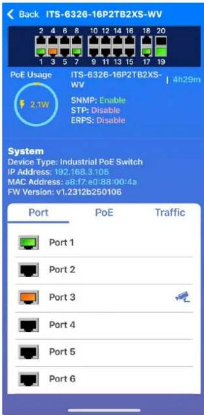 Back ITS-6326-16P2TB2XS-WV PoE Usage ITS-6326-16P2TB2XS- WV 4h29m SNMP: Enable STP: Disable ERPS: Disable System Device Type: Industrial PoE Switch IP Address: 192.168.3.105 MAC Address: a8:f7:a0:88:00:4a FW Version: v1.2312b250106 Port PoE Traffic Port 1 Port 2 Port 3 Port 4 Port 5 Port 6