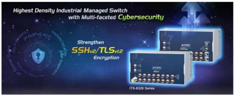 Highest Density Industrial Managed Switch with Multi-faceted Cybersecurity Strengthen SSHv2/TLSv1.2 Encryption ITS-6326 Series
