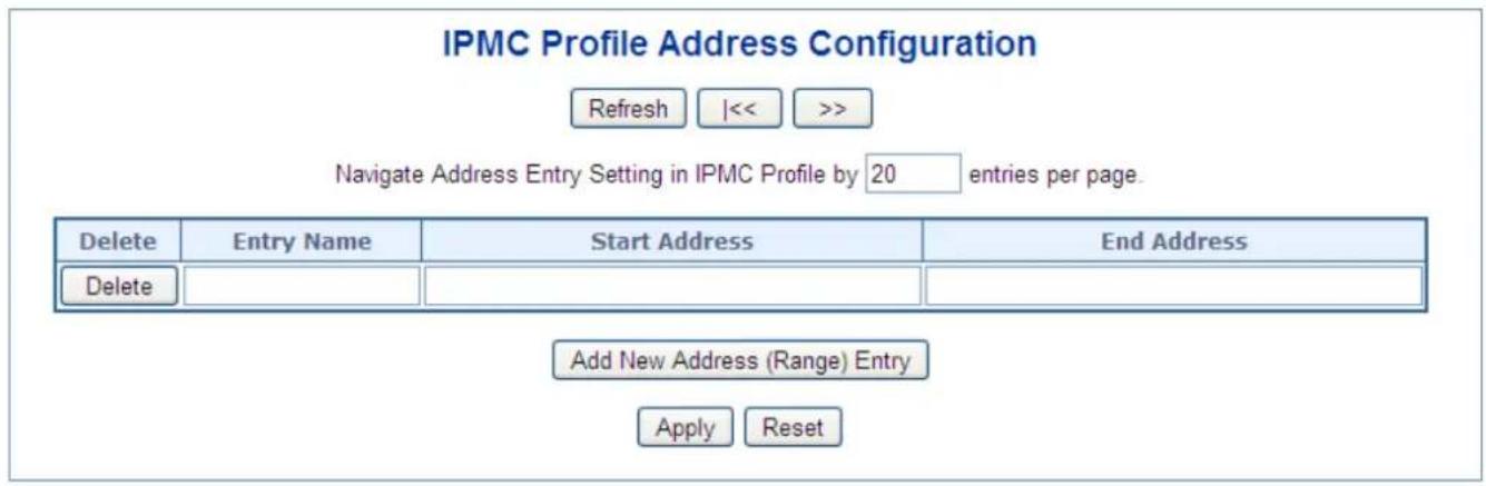 IPMC Profile Address Configuration Refresh |<< >> Navigate Address Entry Setting in IPMC Profile by 20 entries per page. Delete Entry Name Start Address End Address Delete Add New Address (Range) Entry Apply Reset