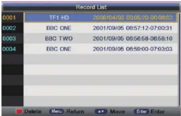Record List 0001 TF1 HD 2008/04/03 00:05:20-00:08:02 0002 BBC ONE 2001/09/05 06:57:12-07:00:31 0003 BBC TWO 2001/09/05 06:56:58-06:58:10 0004 BBC ONE 2001/09/05 06:59:00-07:03:03 Delete Menu Return Move Enter Enter