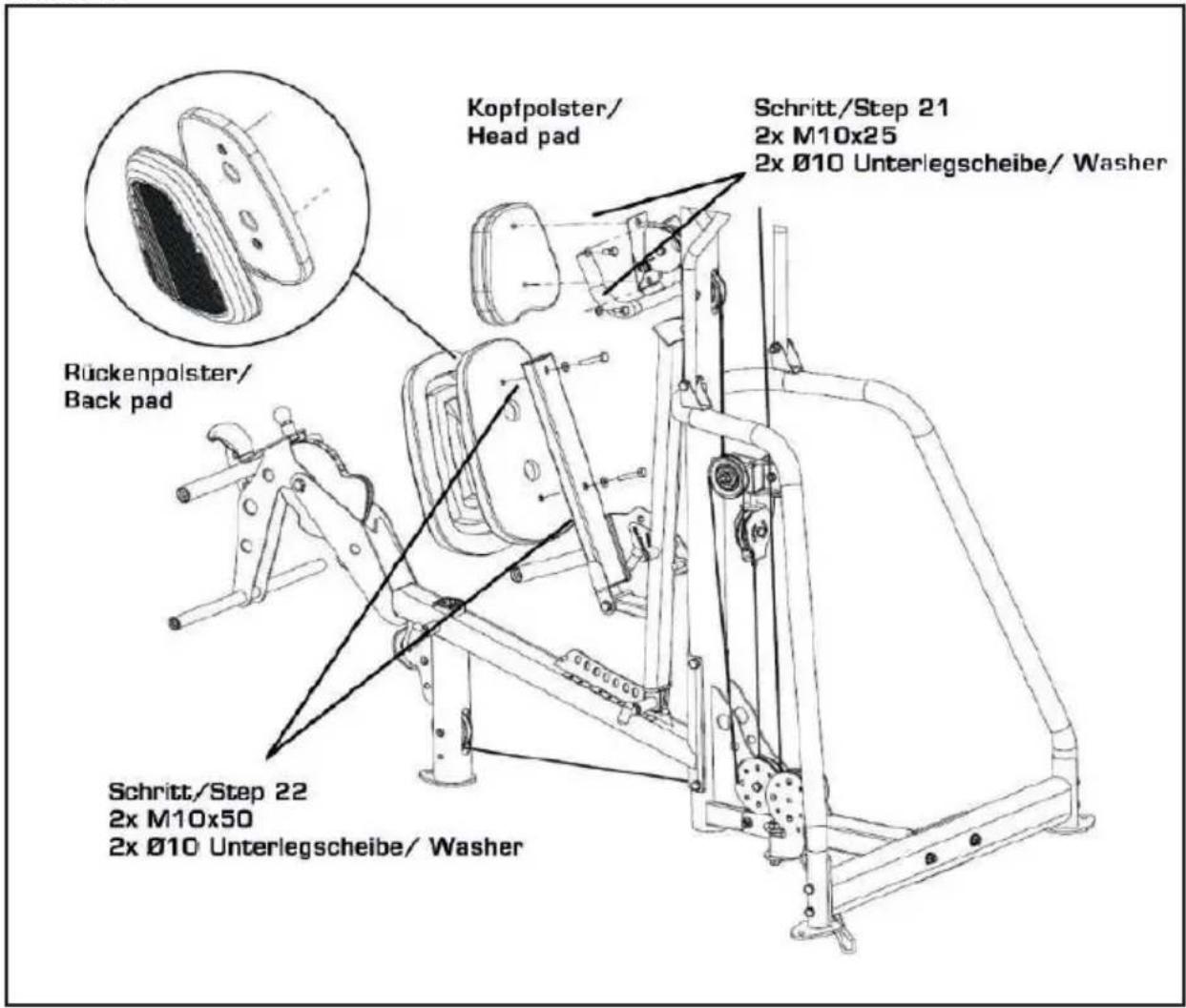 Kopfpolster/ Head pad Schritt/Step 21 2x M10x25 2x Ø10 Unterlegscheibe/ Washer Rückenpolster/ Back pad Schritt/Step 22 2x M10x50 2x Ø10 Unterlegscheibe/ Washer