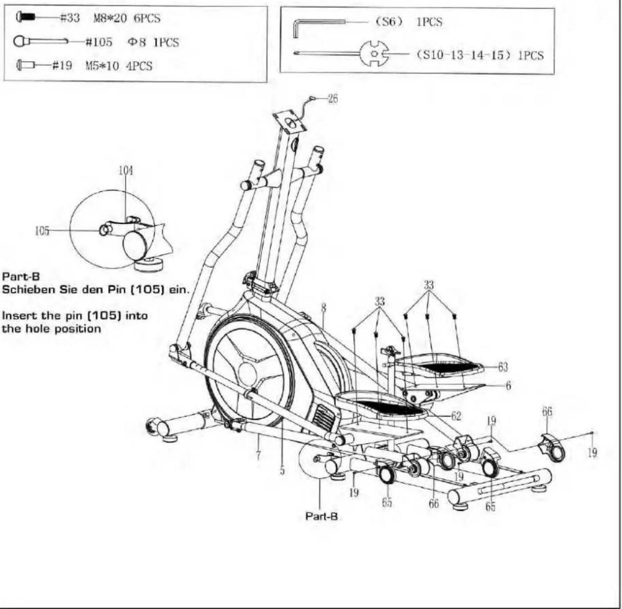 #33 M8*20 6PCS #105 Φ8 1PCS #19 M5*10 4PCS Part-B Schieben Sie den Pin (105) ein. Insert the pin (105) into the hole position Part-B (S6) 1PCS (S10-13-14-15) 1PCS