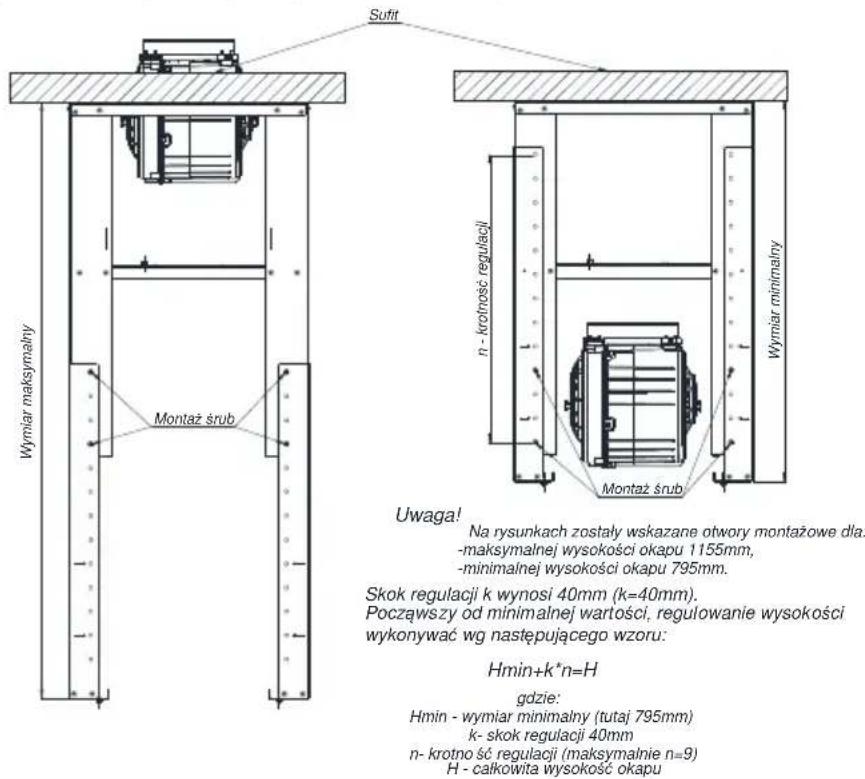 Sufit Wymiary maksymalny Montaż śrub n - krotność regulacji Wymiary minimalny Uwaga! Na rysunkach zostały wskazane otwory montażowe dla: -maksymalnej wysokości okapu 1155mm, -minimalnej wysokości okapu 795mm. Skok regulacji k wynosi 40mm (k=40mm). Począwszy od minimalnej wartości, regulowanie wysokości wykonywać wg następującego wzoru: Hmin+k*n=H gdzie: Hmin - wymiar minimalny (tutaj 795mm) k- skok regulacji 40mm n- krotno ść regulacji (maksymalnie n=9) H - całkowita wysokość okapu