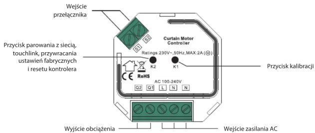 Wejście przełącznika Przycisk parowania z siecią, touchlink, przywracania ustawień fabrycznych I resetu kontrolera Curtain Motor Controller Ratings 230V~50Hz.MAX.2A (50) K2 K1 ReHS AC 100-240V Q2 Q1 L N N Przycisk kalibracji Wyjście obciążenia Wejście zasilania AC