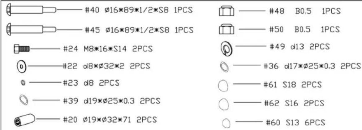 #40 Ø16*89*1/2*S8 1PCS #45 Ø16*89*1/2*S8 1PCS #24 M8*16*S14 2PCS #22 d8*Ø32*2 2PCS #23 d8 2PCS #39 d19*Ø25*0.3 2PCS #20 Ø19*Ø32*71 2PCS #48 B0.5 1PCS #50 B0.5 1PCS #49 d13 2PCS #36 d17*Ø25*0.3 2PCS #61 S18 2PCS #62 S16 2PCS #60 S13 6PCS