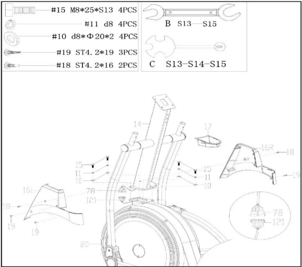 #15 M8*25*S13 4PCS #11 d8 4PCS #10 d8*Φ20*2 4PCS #19 ST4.2*19 3PCS #18 ST4.2*16 2PCS B S13-S15 C S13-S14-S15 14 17 15 15 11 10 16R 18 19 78 78 121 20