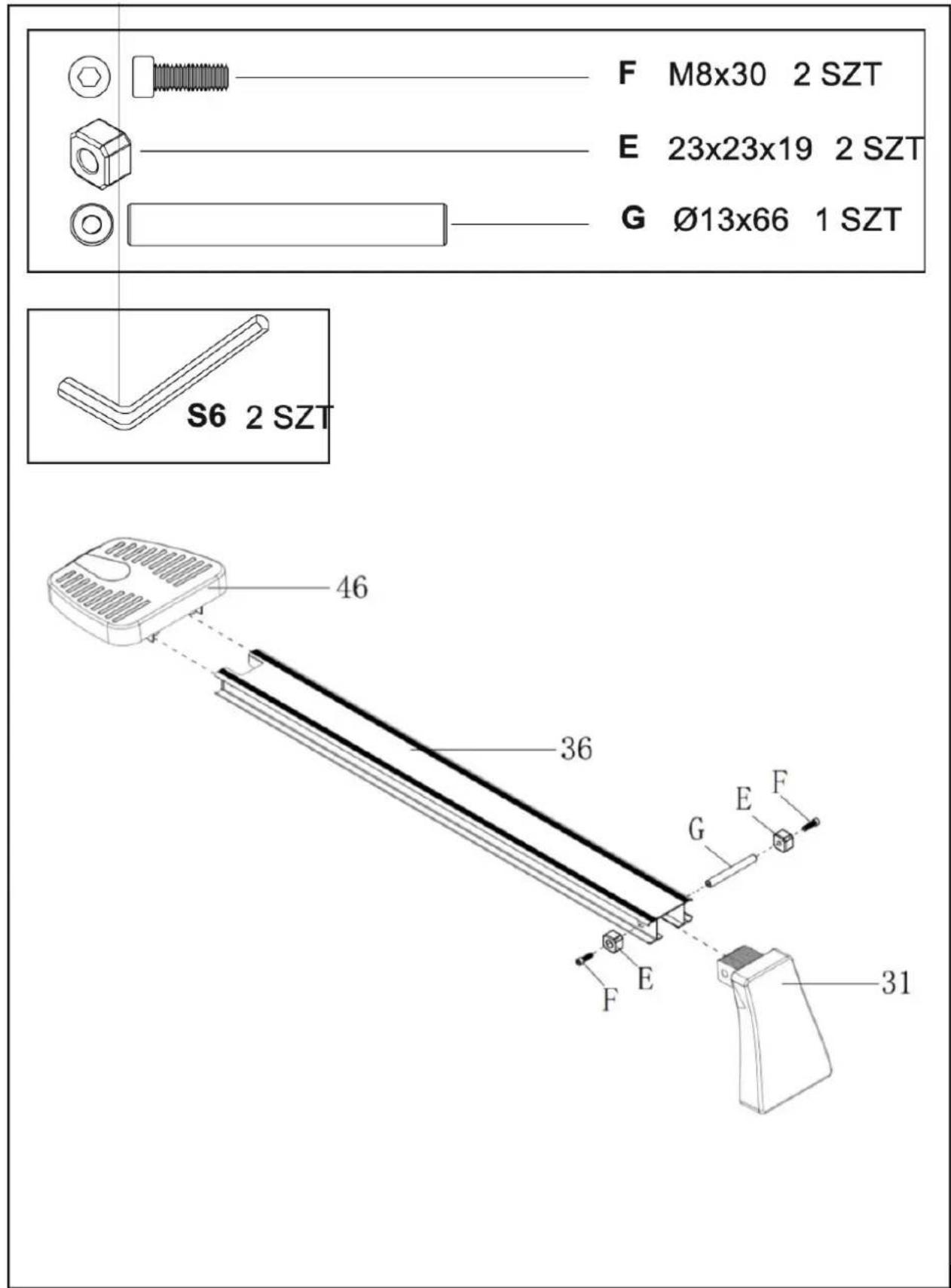 F M8x30 2 SZT E 23x23x19 2 SZT G Ø13x66 1 SZT S6 2 SZT 46 36 G E F F E 31