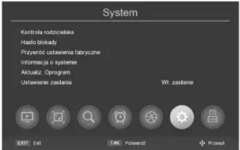 System Kontrola rodzicielska Hasło blokady Przywróć ustawienia fabryczne Informacja o systemie Aktualiz. Oprogram. Ustawienie zasilania Wt. zasilanie EXIT Exit TAK Potwierst Przeszt