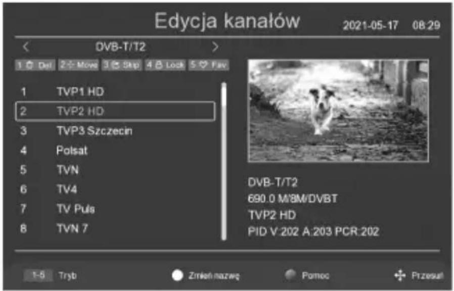 Edycja kanałów 2021-05-17 08:29 < OVB-T/T2 > 1 Del 2 Move 3 Step 4 B Lock 5 Fav 1 TVP1 HD 2 TVP2 HD 3 TVP3 Szczecin 4 Polsat 5 TVN 6 TV4 7 TV Puls 8 TVN 7 DVB-T/T2 690.0 M/8M/DVBT TVP2 HD PID V 202 A:203 PCR:202 1-5 Tryb Zmian nazwę Pomoc Przeszt