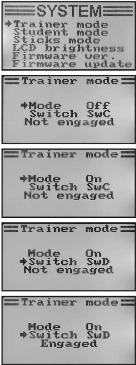 SYSTEM +Trainer mode Student mode Sticks mode LCD brightness Firmware ver. Firmware update Trainer mode +Mode Off Switch SwC Not engaged Trainer mode +Mode On Switch SwC Not engaged Trainer mode Mode On +Switch SwD Not engaged Trainer mode Mode On +Switch SwD Engaged