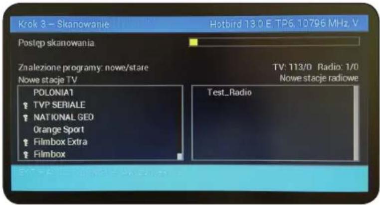 Krok 3 - Skanowanie Hotbird 13.0 E TP6.10796 MHz.V Postęp skanowania Znalezione programy: nowe/stare Nowe stacje TV TV: 113/0 Radio: 1/0 Nowe stacje radiowe POLONIAT TVP SERIALE NATIONAL GEO Orange Sport Filmbox Extra Filmbox Test_Radio