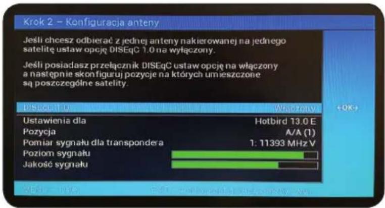 Krok 2 - Konfiguracja anteny Jeśli chcesz odbierać z jednej anteny nakierowanej na jednego satelitę ustaw opcję DISEqC 1.0 na wyłączony. Jeśli posiadasz przełącznik DISEqC ustaw opcję na włączony a następnie skonfiguruj pozycje na których umieszczone są poszczególne satelity. DISEQCTU Wączony Ustawienia dla Hotbird 13.0 E Pozycja A/A (1) Pomiar sygnału dla transpondera 1: 11393 MHz V Poziom sygnału Jakość sygnału