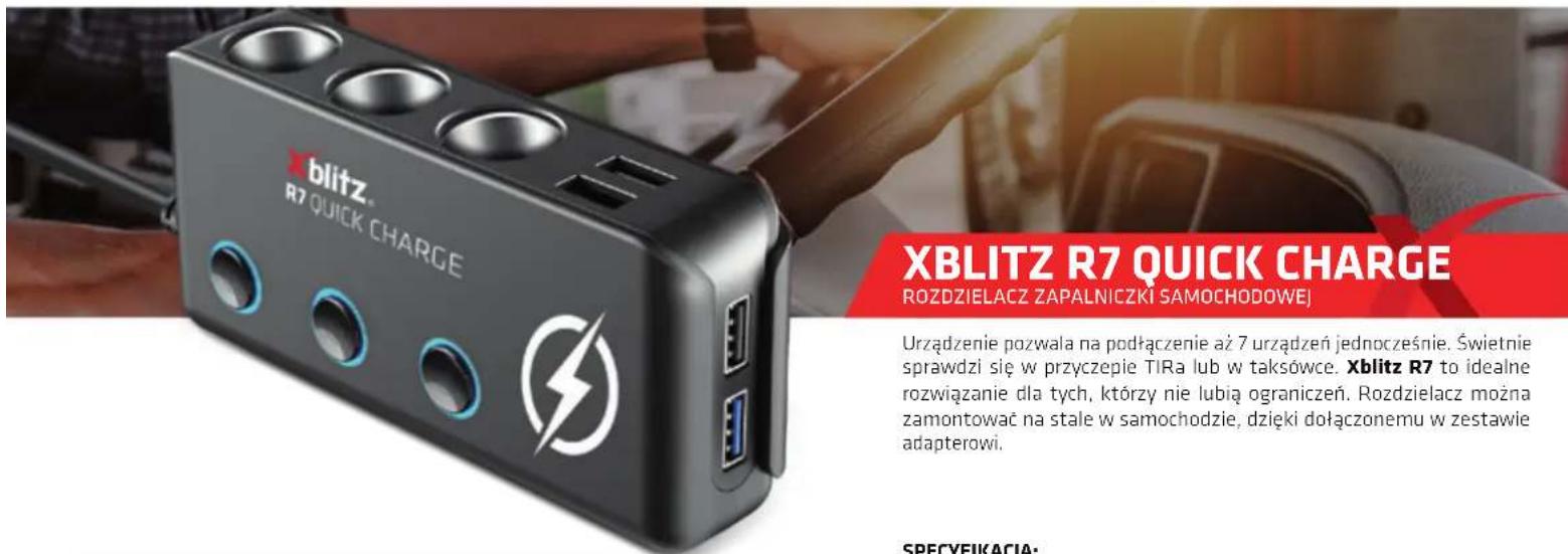 blitz® R7 QUICK CHARGE XBLITZ R7 QUICK CHARGE ROZDZIELACZ ZAPALNICZKI SAMOCHODOWEJ Urządzenie pozwala na podłączenie aż 7 urządzeń jednocześnie. Świetnie sprawdzi się w przyczepie TIRa lub w taksówce. Xblitz R7 to idealne rozwiązanie dla tych, którzy nie lubią ograniczeń. Rozdzielacz można zamontować na stale w samochodzie, dzięki dołączonemu w zestawie adapterowi. SPECYFIKACIA: