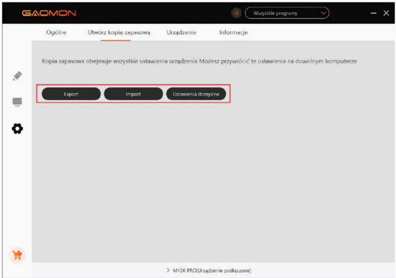 GAOMON Wszystkie programy Ogólne Utwórz kopie zapasowa Urządzenie Informacje Kopia zapasowa obejmuje wszystkie ustawienia urządzenia Możesz przywrócić te ustawienia na dowolnym komputerze Export Import Ustawienia domysine M10K PRO(Urzadzenie podłączone)