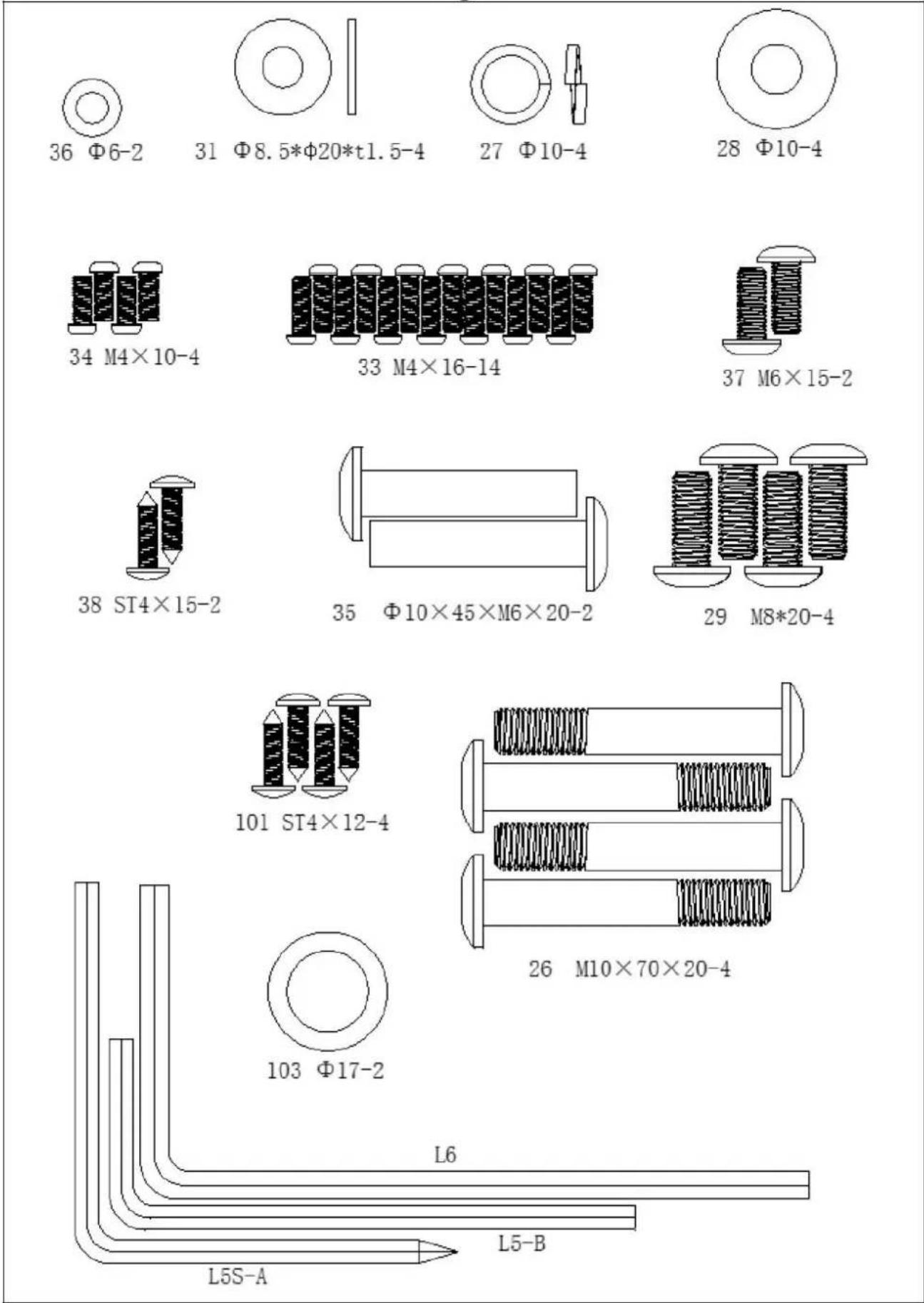 36 Φ6-2 31 Φ8.5*Φ20*t1.5-4 27 Φ10-4 28 Φ10-4 34 M4×10-4 33 M4×16-14 37 M6×15-2 38 ST4×15-2 35 Φ10×45×M6×20-2 29 M8*20-4 101 ST4×12-4 26 M10×70×20-4 103 Φ17-2 L6 L5-B L5S-A