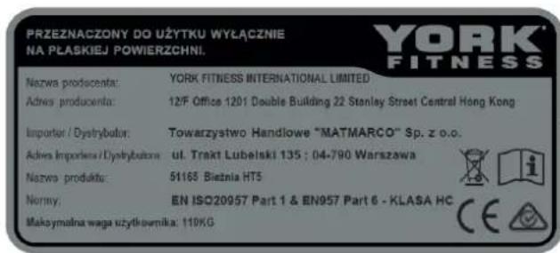 PRZEZNACZONY DO UŻYTKU WYLĄCZNIE NA PŁASKIEJ POWIERZCHNI. YORK FITNESS INTERNATIONAL LIMITED Nazwa producenta: Adies producenta: 12/F Office 1201 Double Building 22 Stanley Street Central Hong Kong Importer / Dysbybator: Towarzystwo Handlowe "MATMARCO" Sp. z o.o. Adies Importans / Dysbybator: ul. Trakt Lubelski 135 : 04-790 Warszawa Nazwa produktu: 51165 Bieżnia HTS Nomny: EN ISO20957 Part 1 & EN957 Part 6 - KLASA HC Maksymalna waga użytkownika: 110KG