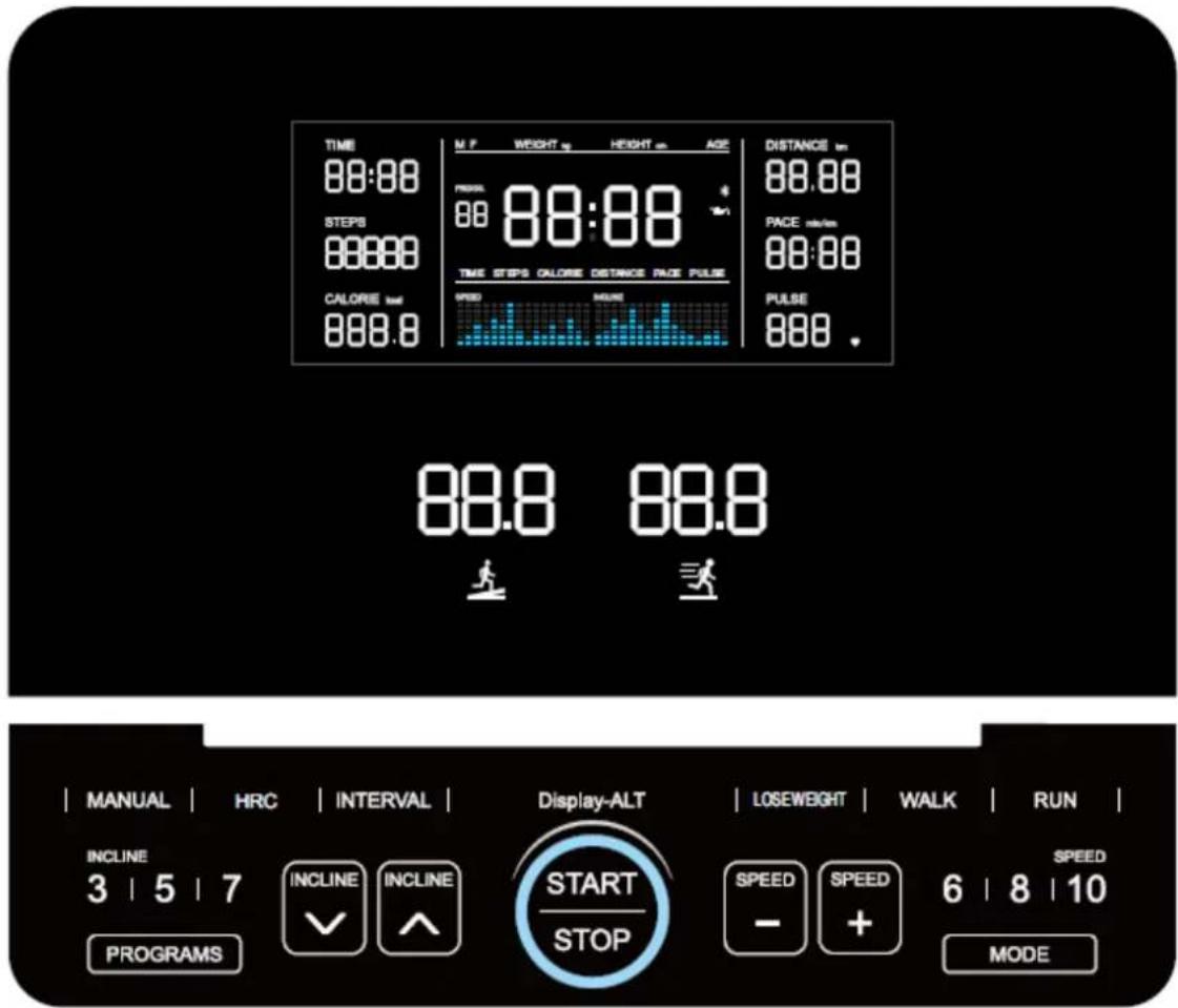 TIME 88:88 STEPS 88888 CALORIE (mm) 888.8 M/F WEIGHT HEIGHT AGE Distance km 88.88 RMS: 88 88:88 PACE 88:88 TIME STEPS CALORE DISTANCE PADE PULSE SPEED MORE PULSE 88.8 88.8 MANUAL | HRC | INTERVAL | Display-ALT | LOSEWEIGHT | WALK | RUN | INCLINE 3 | 5 | 7 INCLINE ✓ INCLINE ^ PROGRAMS START STOP SPEED - SPEED 6 | 8 | 10 MODE
