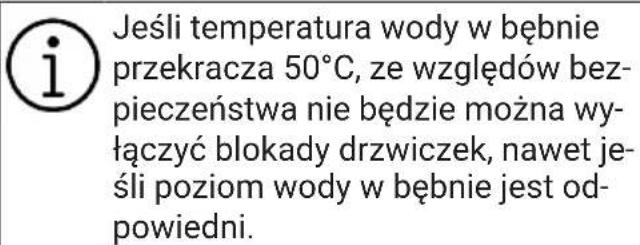 Jeśli temperatura wody w bębnie przekracza 50°C, ze względów bezpieczeństwa nie będzie można wyłączyć blokady drzwiczek, nawet jeśli poziom wody w bębnie jest odpowiedni.