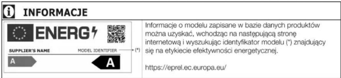 i INFORMACJE ENERG SUPPLIER'S NAME MODEL IDENTIFIER (*) A A Informacje o modelu zapisane w bazie danych produktów można uzyskać, wchodząc na następującą stronę internetową i wyszukując identyfikator modelu (*) znajdujący się na etykiecie efektywności energetycznej. https://eprel.ec.europa.eu/