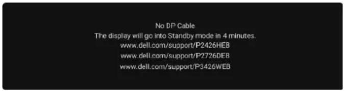 No DP Cable The display will go into Standby mode in 4 minutes. www.dell.com/support/P2426HEB www.dell.com/support/P2726DEB www.dell.com/support/P3426WEB