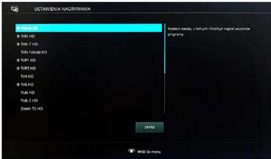USTAWIENIA NAGRYWANIA ● Potue HD ● TVN HD ● TVN 7 HD TVN Fabula HD ● TVP1 HD ● TVP2 HD TV4 HD ● TV6 HD Puls HD Puls 2 HD Zoom TV HD Wybierz kanaly, z których choiebyś nagrać wszystkie programy. ZAPISZ Wróć do menu