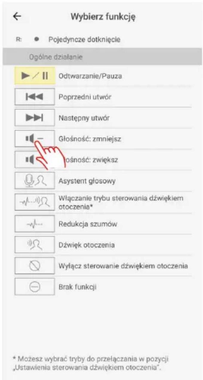 Wybierz funkcję R: ● Pojedyncze dotknięcie Ogólne działanie ► / II Odtwarzanie/Pauza ◀◀ Poprzedni utwór ▶▶ Następny utwór ■— Głośność: zmniejsz ■○ nośność: zwiększ ■● Asystent głosowy ■● Włączanie trybu sterowania dźwiękiem otoczenia* ■● Redukcja szumów ■● Dźwięk otoczenia ■○ Wyłącz sterowanie dźwiękiem otoczenia ● Brak funkcji * Możesz wybrać tryby do przełączania w pozycji „Ustawienia sterowania dźwiękiem otoczenia”.