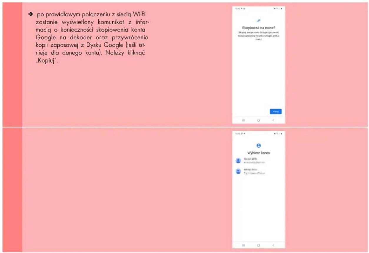 → po prawidłowym połączeniu z siecią WiFi zostanie wyświetlony komunikat z informacją o konieczności skopiowania konta Google na dekoder oraz przywrócenia kopii zapasowej z Dysku Google (jeśli istnieje dla danego konta). Należy kliknąć „Kopij”.