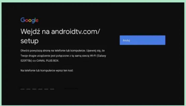 Google Wejdź na androidtv.com/ setup Otwórz powyższą stronę na telefonie lub komputerze. Upewnij się, że Twoje drugie urządzenie jest połączone z tą samę siecią Wi-Fi (Galaxy S20f75b) co CANAL PLUS BOX. Na telefonie lub komputerze wpisz ten kod: