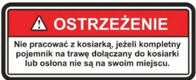 OSTRZEŻENIE Nie pracować z kosiarką, jeżeli kompletny pojemnik na trawę dołączany do kosiarki lub osłona nie są na swoim miejscu.