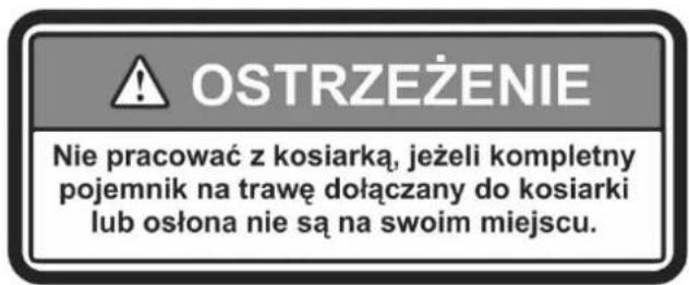 OSTRZEŻENIE Nie pracować z kosiarką, jeżeli kompletny pojemnik na trawę dołączany do kosiarki lub osłona nie są na swoim miejscu.