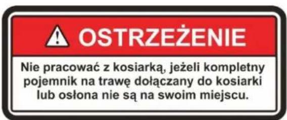 OSTRZEŻENIE Nie pracować z kosiarką, jeżeli kompletny pojemnik na trawę dołączany do kosiarki lub osłona nie są na swoim miejscu.