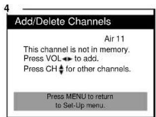 Add/Delete Channels Air 11 This channel is not in memory. Press VOL ← to add. Press CH ↓ for other channels. Press MENU to return to Set-Up menu.