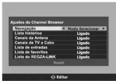 Ajustes do Channel Browser Navigação Modo Selecionar Lista histórico Ligado Canais da Antena Ligado Canais de TV a Cabo Ligado Lista de entradas Ligado Lista de favoritos Ligado Lista do REGZA-LINK Ligado Reset Editor