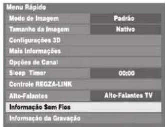 Menu Rápido Modo de Imagem Tamanho da Imagem Configurações 3D Mais Informações Opções de Canal Sleep Timer Controle REGZA-LINK Alto-Falantes Alto-Falantes TV Informação Sem Fios Informação da Gravação