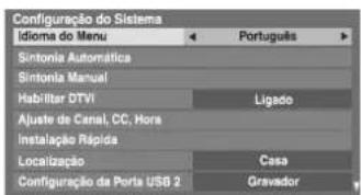 Configuração do Sistema Idioma do Menu Sintonia Automática Sintonia Manual Habilitar DTVI Ligado Ajuste de Canal, CC, Hora Instalação Rápica Localização Casa Configuração da Porta USB 2 Gravador