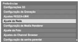 Preferências Configurações 3D Configuração da Gravação Ajustes REGZA-LINK Ajuste da Rede Configuração de Media Renderer Ajuste de Foto Ajustes do Channel Browser Configuração da senha parental