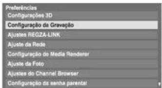 Preferências Configurações 3D Configuração da Gravação Ajustes REGZA-LINK Ajuste da Rede Configuração do Media Rendérer Ajuste da Foto Ajustes do Channel Browser Configuração da senha parental