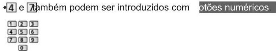 •4 e 7 também podem ser introduzidos com otões numéricos. 1 2 3 4 5 6 7 8 9 0