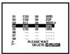 01 C03 00 ARD 02 C02 00 ZDF 03 S11 09 WDR.3 04 S40 03 BR3 05 C02 00 HR3 06 -- -- ---- 07 -- -- ---- 08 -- -- ---- PLEASE WAIT DELETE ▼ WDR