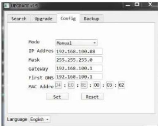 UPGRADE vLS Search Upgrade Config Backup Mode Manual IP Address 192.168.100.88 Mask 255.255.255.0 Gateway 192.168.100.1 First DNS 192.168.100.1 MAC Addre 04 : 00 : 0E : 00 : 03 : 02 Set Reset Language English -