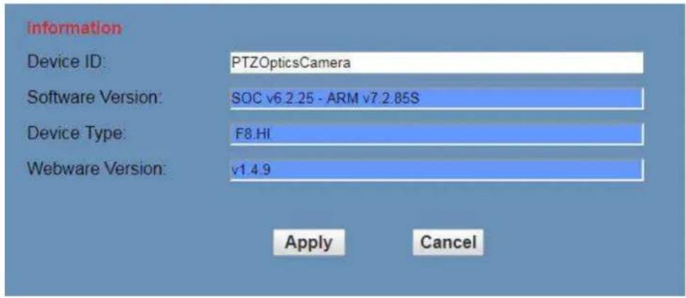 Information Device ID: PTZOpticsCamera Software Version: SOC v6.2.25 - ARM v7.2.85S Device Type: F8.HI Webware Version: v1.4.9 Apply Cancel