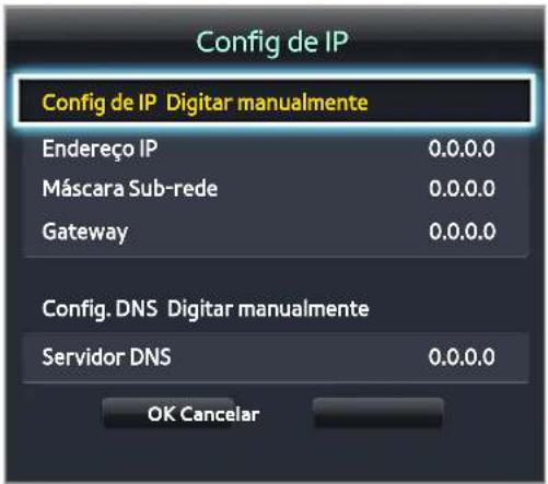 Config de IP Config de IP Digitar manualmente Endereço IP 0.0.0.0 Máscara Sub-rede 0.0.0.0 Gateway 0.0.0.0 Config. DNS Digitar manualmente Servidor DNS 0.0.0.0 OK Cancelar