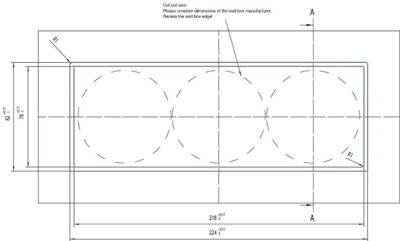 Cut out size: Please consider dimensions of the wall box manufacturer. Recess the wall box edge! R1 82 +0.15 76 +0.15 R1 218 +0.15 224 +0.15 A