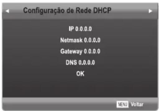 Configuraçao de Rede DHCP IP 0.0.0.0 Netmask 0.0.0.0 Gateway 0.0.0.0 DNS 0.0.0.0 OK MENU Voltar