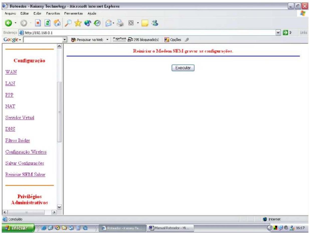 Roteador - Kaiomy Technology - Microsoft Internet Explorer Aquivo Editor Cabin Favoritos Ferramentos Ajudo Endereço http://192.168.0.1 Google Pesquisar na Web PageRank 295 bloqueado(s) Cpões Configuração WAN LAN PPP NAT Servidor Virtual DNS Filtros Bridge Configuração Wireless Salvar Configurações Reiniciar SEM Salvar Privilégios Administrativos Reiniciar o Modem SEM gravar as configurações. Executar Conduido Iniciar Roteador - Kaiomy Te... Manual Roteador - Mi... Internet 16:17