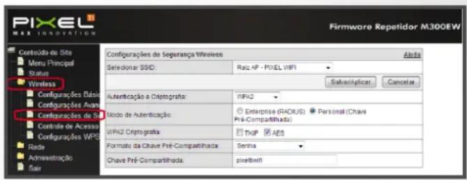 Firmware Repetidor M300EW Configurações de Segurança Wireless Selecionar SSID: RAL AP - PIXEL WIFI Automaticação e Cryptografia: WPA2 Íodo de Autenticação: Enterprise (RADIUS) Personal (Chave Pré-Compartilhada) WPA2 Cryptografia: TNIP AES Formato da Chave Pré-Compartilhada: Semha Chave Pré-Compartilhada: pixelofti