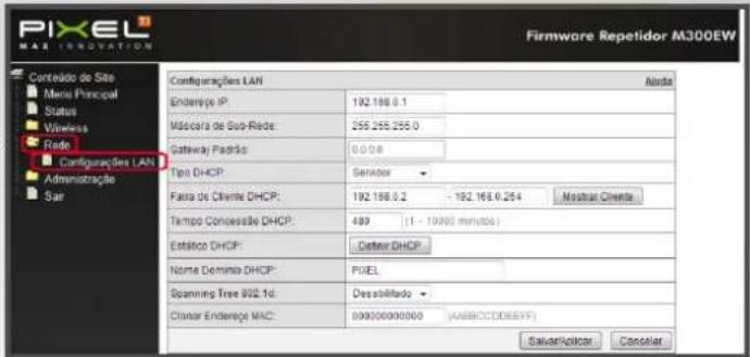 PIXEL Firmware Repetidor M300EW MARE INNOVATION Conteúdo de Site Memo Principal Status Wireless Redo Configurações LAN Administração Sar Configurações LAN Aurda Endereço IP: 192.168.0.1 Mórcara de Sub-Redo: 255.255.255.0 Gateway Padão: 0.0.0.6 Tipo DHCP: Sensor Para de Cliente DHCP: 192.168.0.2 - 192.168.0.254 Tempo Concessão DHCP: 489 (1 - 19990 minutos) Estático DHCP: Definer DHCP Nome Domina DHCP: PIXEL Scanning Tree 902.1d: Desabilitado Clamar Endereço MAC: 09900000000 (ABBCC/DBEFF) Salvar/Kolícar Cancelar