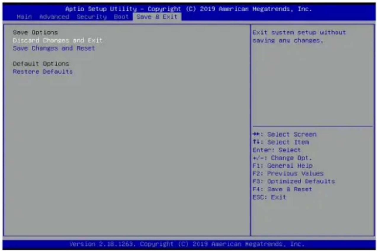 Aptio Setup Utility - Copyright (C) 2019 American Megatrends, Inc. Main Advanced Security Boot Save & Exit Save Options Discard Changes and Exit Save Changes and Reset Default Options Restore Defaults Exit system setup without saving any changes. +:-: Select Screen T+: Select Iton Enter: Select +/-: Change Opt. F1: General Help F2: Previous Values F3: Optimized Defaults F4: Save & Reset ESC: Exit Version 2.18.1263. Copyright (C) 2019 American Megatrends, Inc.