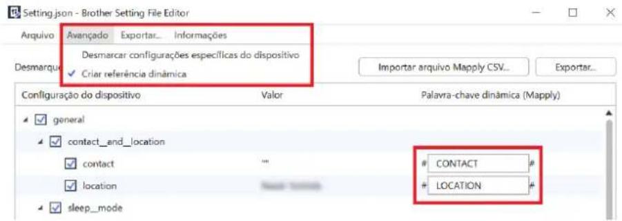 Setting json - Brother Setting File Editor Arquivo Avançado Exportar... Informações Desmarcar configurações específicas do dispositivo Desmarque Cria referência dinâmica Importar arquivo Mapply CSV... Configuração do dispositivo Valor Palavra-chave dinâmica (Mapply) general contact_and_location contact location CONTACT # LOCATION # sleep_mode