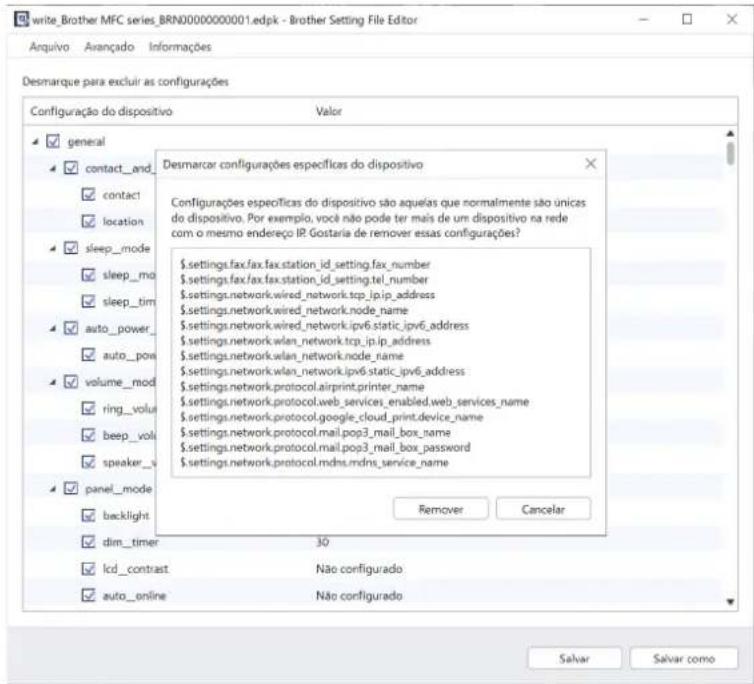 write_Brother MFC series_BRN0000000001.edpk - Brother Setting File Editor Desmarcar configurações específicas do dispositivo Configuração do dispositivo valor general contact_and contact location sleep_mode sleep_mo sleep_tim auto_power_ auto_pow volume_mod ring_volus beep_volus speaker_v panel_mode backlight dim_timer lcd_contrast auto_online Desmarcar configurações específicas do dispositivo Configurações específicas do dispositivo são aqueias que normalmente são únicas do dispositivo. Por exemplo, você não pode ter mais de um dispositivo na rede com o mesmo endereço IR. Gostaria de remover essas configurações? $.settings.fax.fax.station_id_setting.fax_number $.settings.fax.fax.station_id_setting.tel_number $.settings.network.wired_network.tcp_ip_ip_address $.settings.network.wired_network.node_name $.settings.network.wired_network.ipv6.static.ipv6_address $.settings.network.wlan_network.tcp_ip_ip_address $.settings.network.wlan_network.node_name $.settings.network.wlan_network.ipv6_static.ipv6_address $.settings.network.protocol.airprint.printer_name $.settings.network.protocol.web_services_enabled.web_services_name $.settings.network.protocol.google_cloud_print.device_name $.settings.network.protocol.mail.pop3_mail_box_name $.settings-network.protocol.mail.pop3_mail_box_password $.settings.network.protocol.mdns.mdns_service_name Remover Cancelar Salvar Salvar como